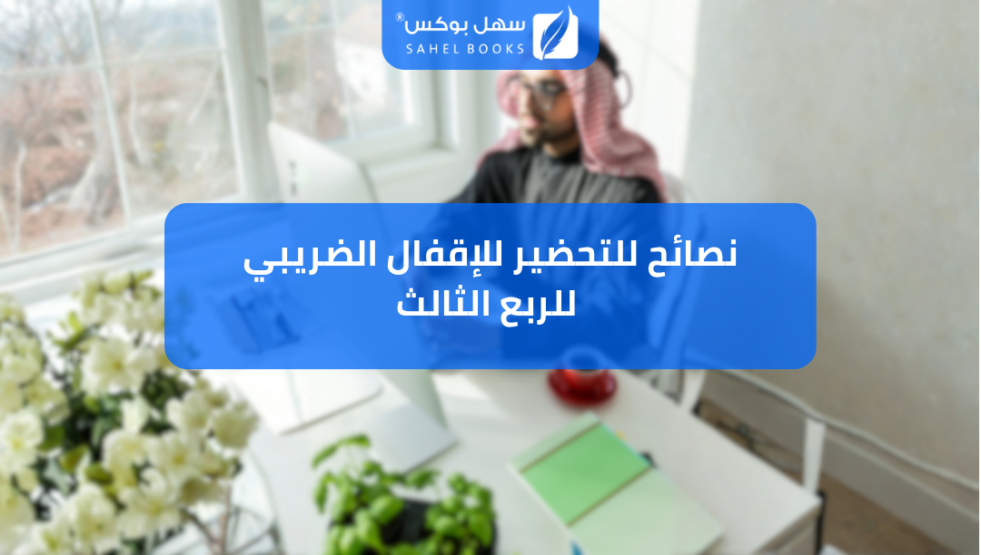 نصائح-للتحضير-للإقفال-الضريبي-للربع-الثالث